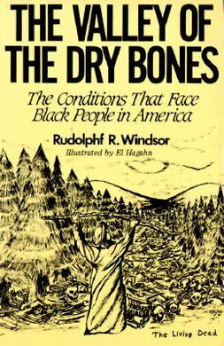 The Valley Of Dry Bones: The Conditions That Face Black People in America by Rudolph R. Windsor