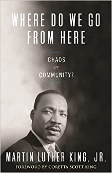Where Do We Go from Here: Chaos or Community? by Dr. Martin Luther King Jr.