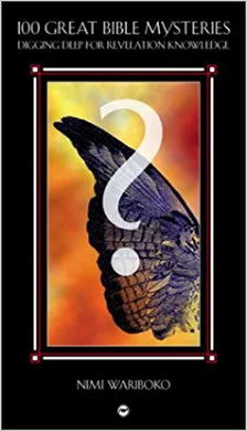 100 Great Bible Mysteries: Digging Deep For Revelation Knowledge by Nimi Wariboko