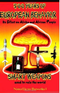 500 Years Of European Behavior: Its Effect on Africa and African People by Nana Ekow Butweiku I