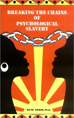 Breaking the Chains of Psychological Slavery by Na'im Akbar Ph.D.