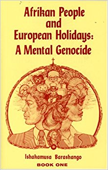 Afrikan People and European Holidays: A Mental Genocide, Book One by Ishakamusa Barashango