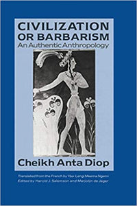Civilization or Barbarism: An Authentic Anthropology by Cheikh Anta Diop