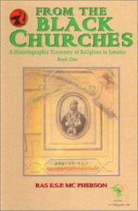 From the Black Churches: A Historiographic Taxonomy of Religions in Jamaica Book One by Ras E.S.P. Mcpherson