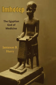 Imhotep: The Egyptian God of Medicine by Jamieson B. Hurry