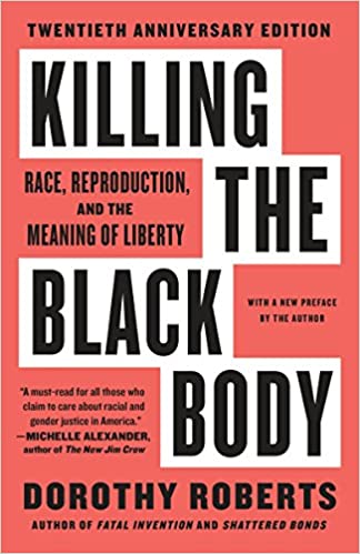 Killing the Black Body: Race, Reproduction, and the Meaning of Liberty by Dorothy Roberts