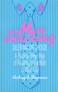Man Sharing: Dilemma or Choice: a Radical New Way of Relating to the Men in Your Lives by Audrey B. Chapman