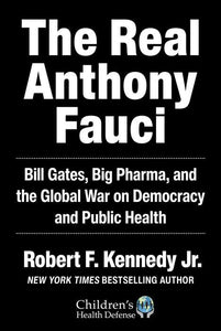 The Real Anthony Fauci: Bill Gates, Big Pharma, and the Global War on Democracy and Public Health by Robert F. Kennedy Jr. - Hardcover