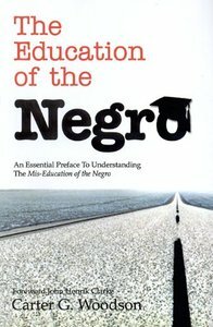 The Education of the Negro: An Essential Preface to Understanding the Mis-Education of the Negro by Carter G. Woodson