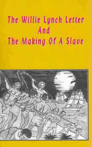 THE WILLIE LYNCH LETTER AND THE MAKING OF A SLAVE