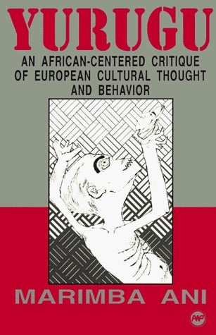 Yurugu: An Afrikan-Centered Critique Of European Cultural Thought And Behavior by Marimba Ani