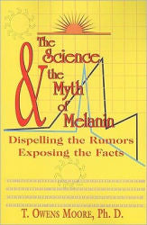 The Science and the Myth of Melanin: Exposing the Truths by T. Owens Moore