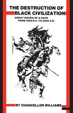 Destruction of Black Civilization: Great Issues of a Race from 4500 B.C. to 2000 A.D. by. Chancellor Williams