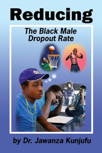 REDUCING THE BLACK MALE DROPOUT RATE BY DR. JAWANZA KUNJUFU