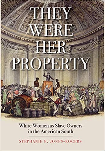 They Were Her Property: White Women As Slave Owners in the American South by Stephanie E. Jones-Rogers
